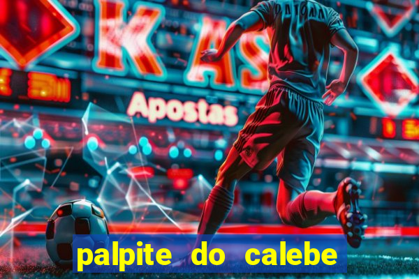 palpite do calebe para hoje